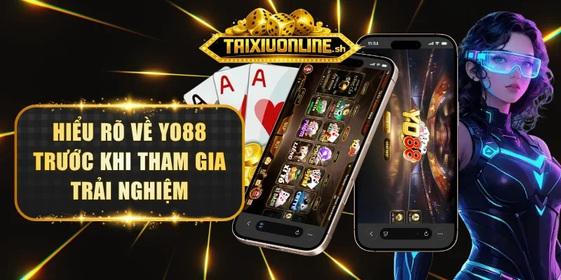 Hiểu rõ về Yo88 trước khi tham gia trải nghiệm