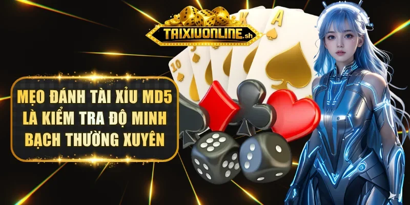 Mẹo đánh tài xỉu MD5 là kiểm tra độ minh bạch thường xuyên