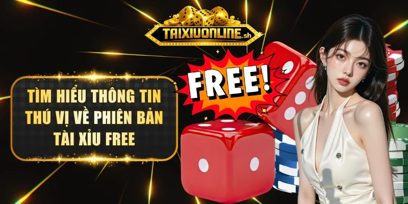 Tìm hiểu thông tin thú vị về phiên bản Tài Xỉu free