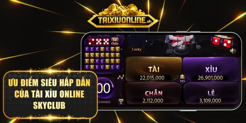 Ưu điểm siêu hấp dẫn của tài xỉu online SKYCLUB